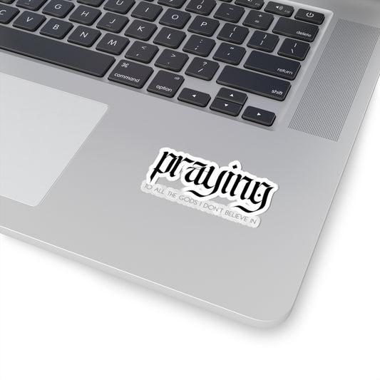 Praying (to all the gods I don’t believe in) Sticker