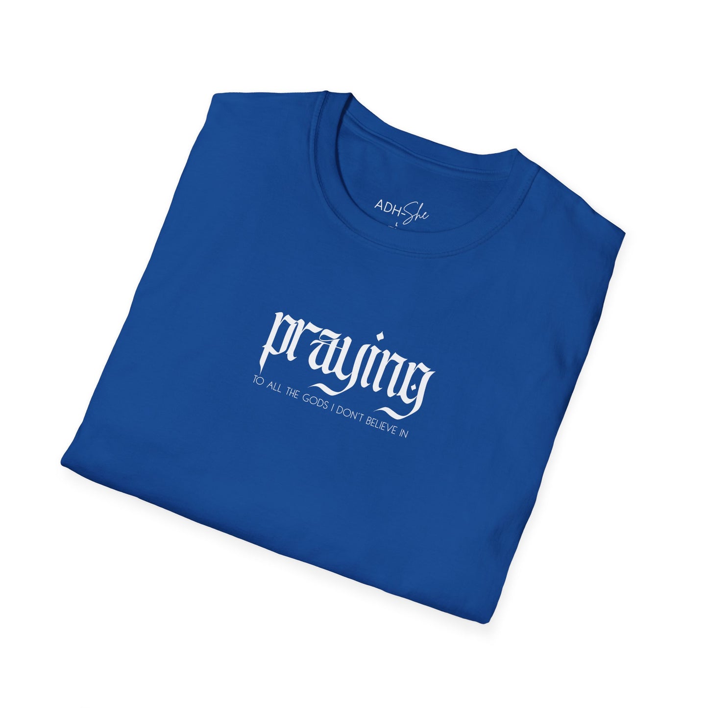 Praying (to all the gods I don't beleive in) Tee