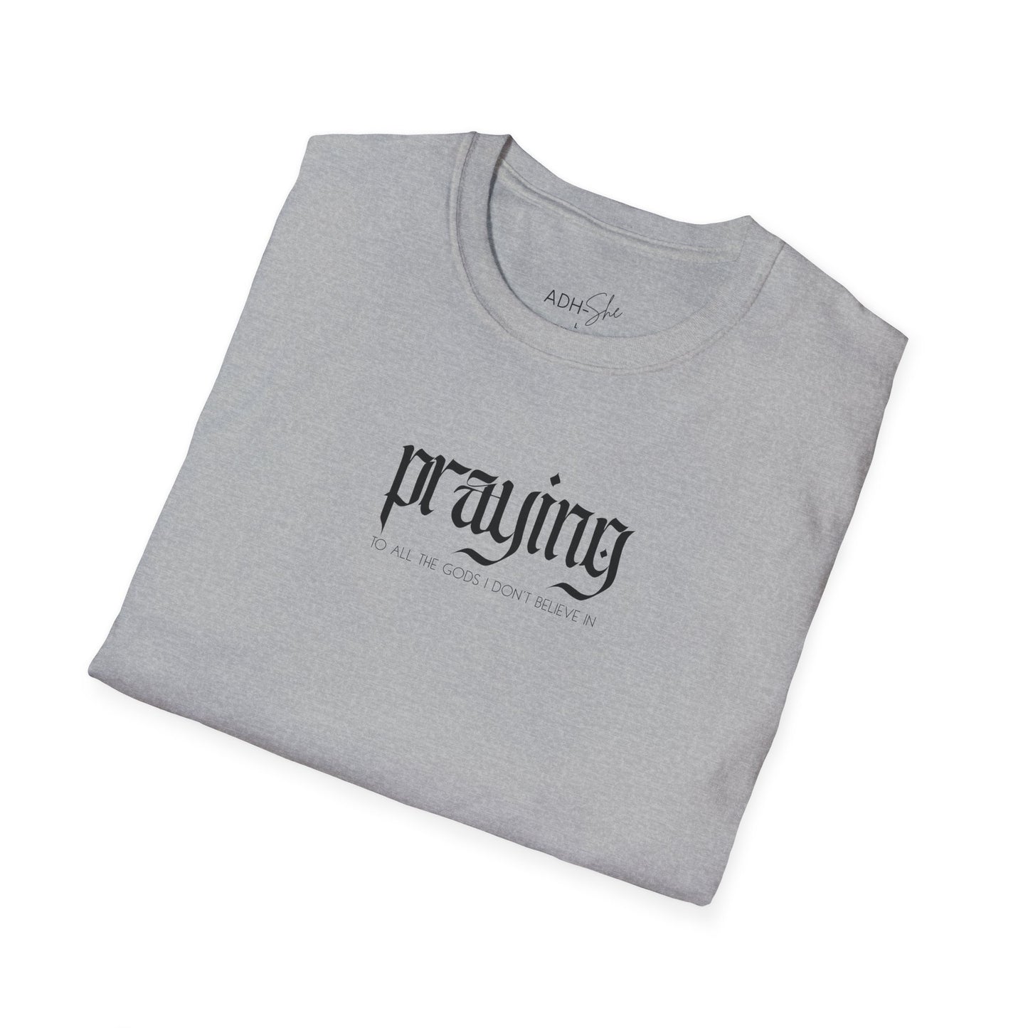 Praying (to all the gods I don't beleive in) Tee
