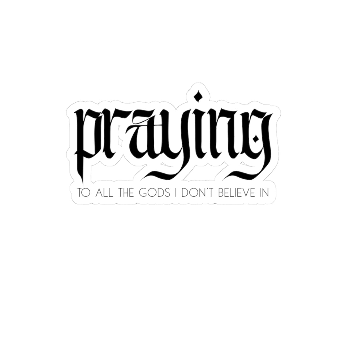 Praying (to all the gods I don’t believe in) Sticker