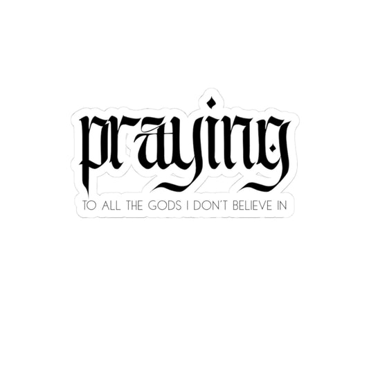 Praying (to all the gods I don’t believe in) Sticker