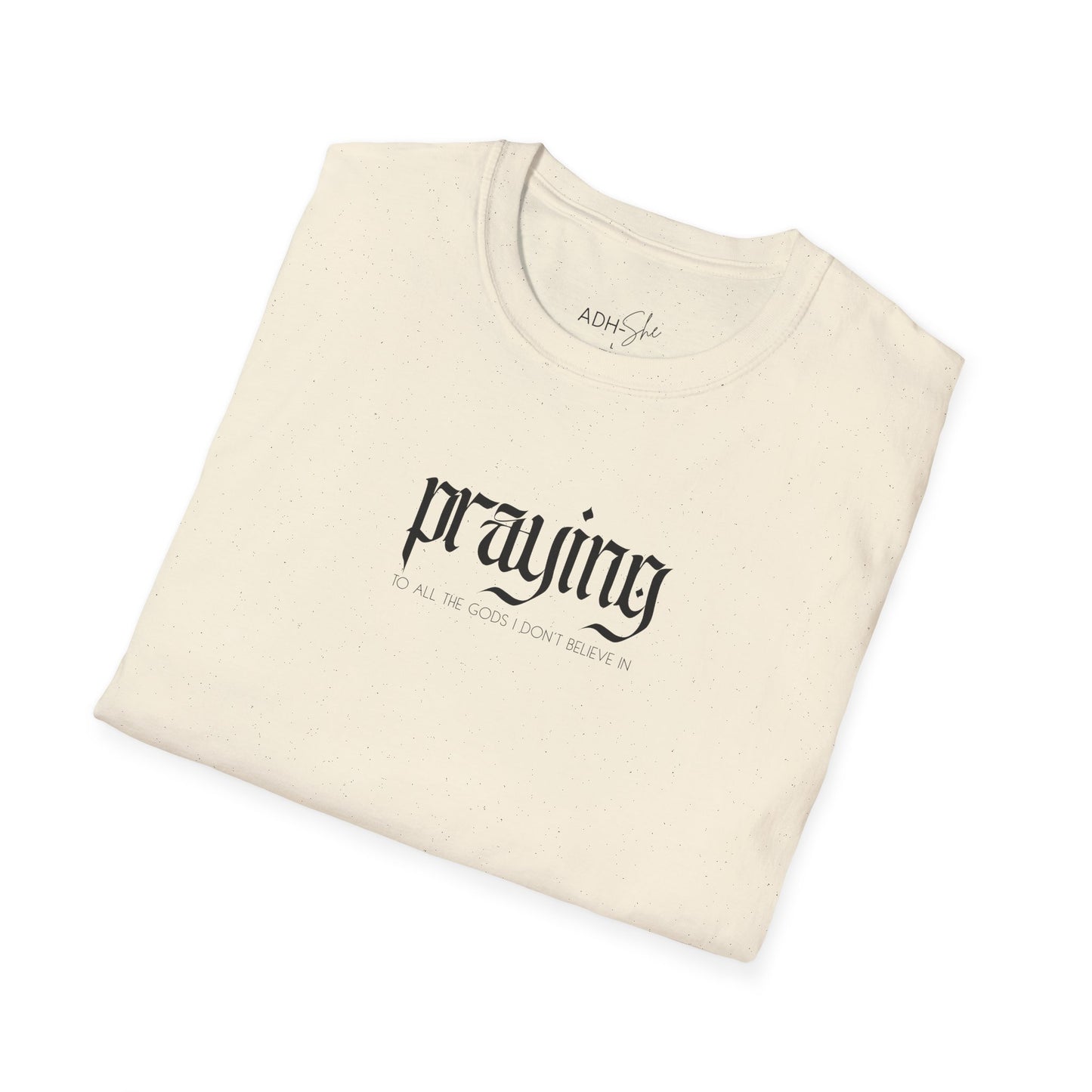 Praying (to all the gods I don't beleive in) Tee