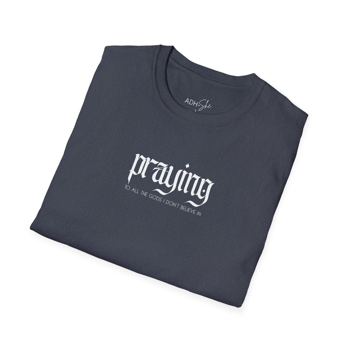 Praying (to all the gods I don't beleive in) Tee