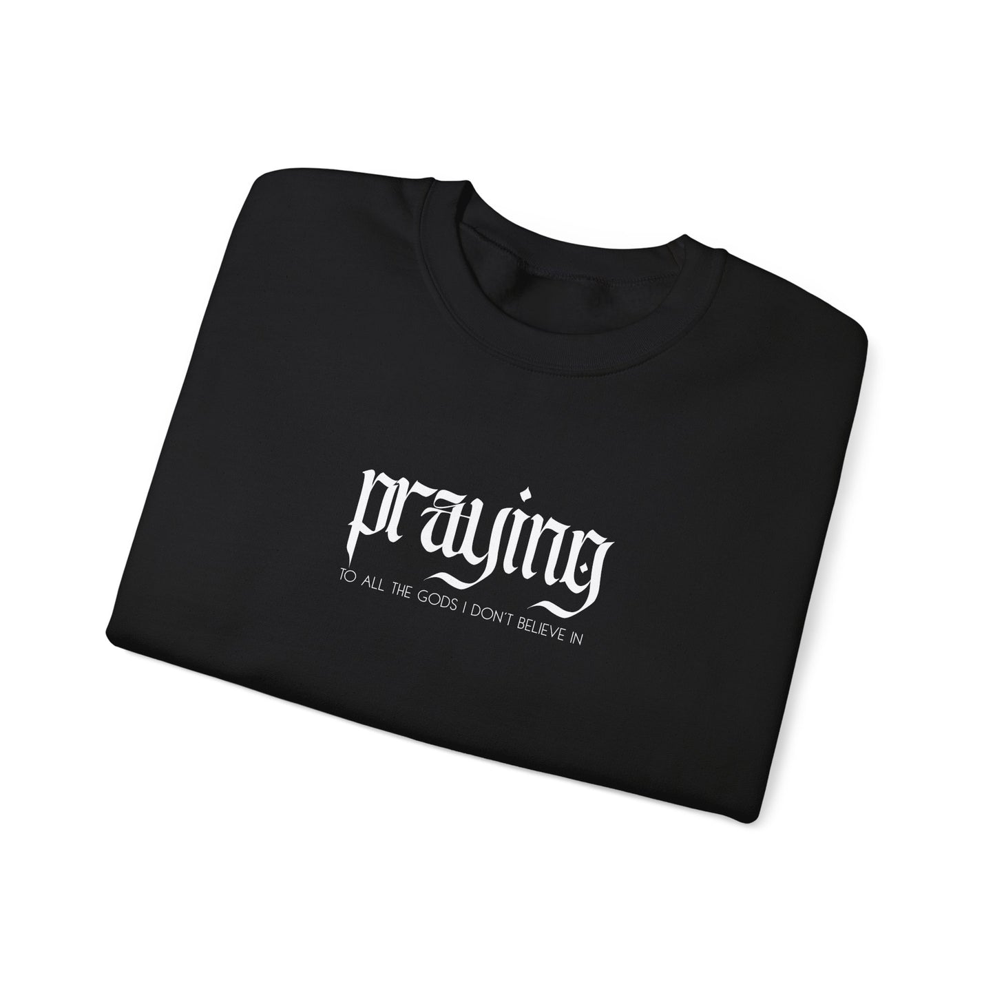 Praying (to all the gods I don't believe in) Crewneck
