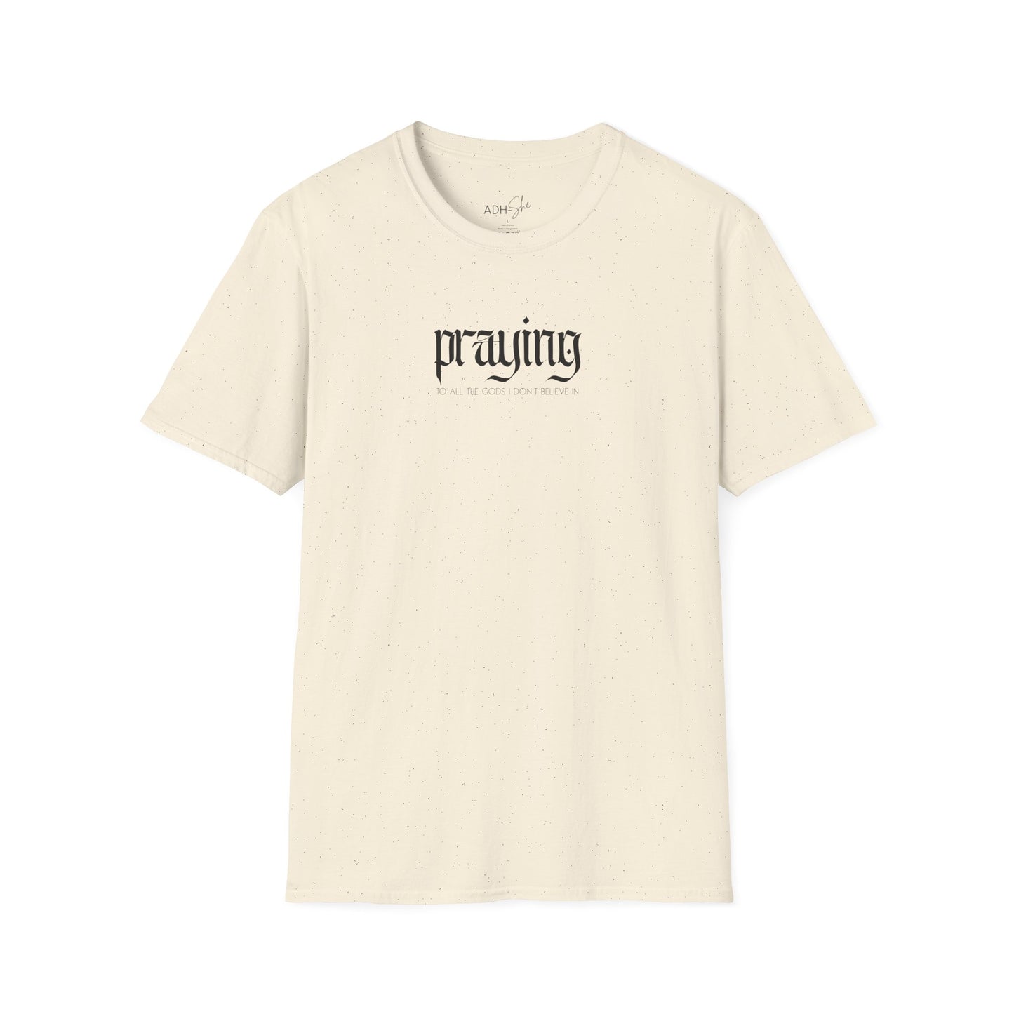 Praying (to all the gods I don't beleive in) Tee